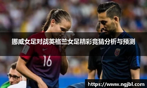 挪威女足对战英格兰女足精彩竞猜分析与预测