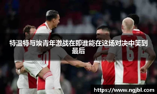 特温特与埃青年激战在即谁能在这场对决中笑到最后