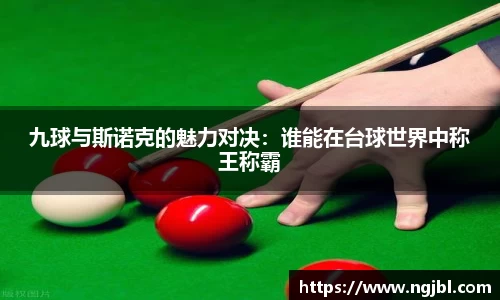 九球与斯诺克的魅力对决：谁能在台球世界中称王称霸