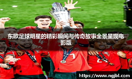 东欧足球明星的精彩瞬间与传奇故事全景呈现电影版